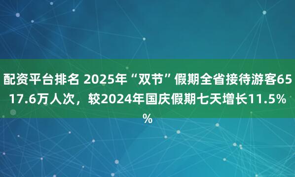 配资平台排名 2025年“双节”假期全省接待游客6517.6万人次，较2024年国庆假期七天增长11.5%