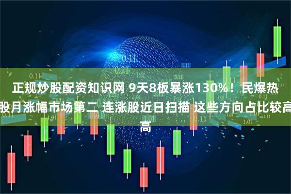 正规炒股配资知识网 9天8板暴涨130%！民爆热股月涨幅市场第二 连涨股近日扫描 这些方向占比较高